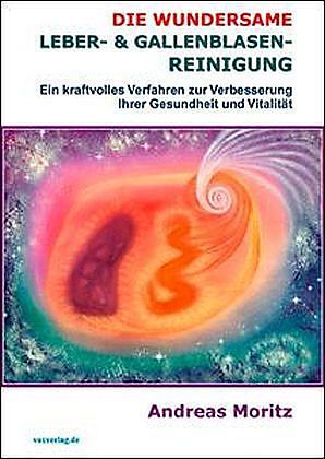 Die Wundersame Leber und Gallenblasen - Reinigung, Andreas Moritz